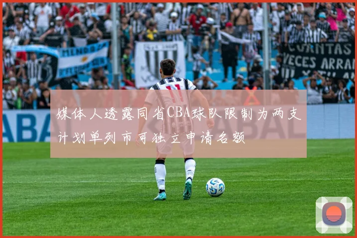 媒体人透露同省CBA球队限制为两支计划单列市可独立申请名额